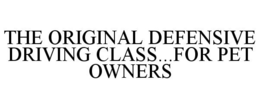 THE ORIGINAL DEFENSIVE DRIVING CLASS...FOR PET OWNERS trademark