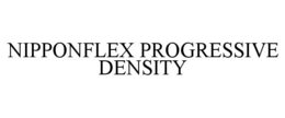 NIPPONFLEX PROGRESSIVE DENSITY trademark