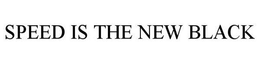 SPEED IS THE NEW BLACK trademark
