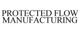PROTECTED FLOW MANUFACTURING trademark