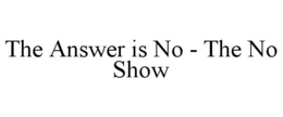 THE ANSWER IS NO - THE NO SHOW trademark