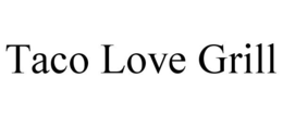TACO LOVE GRILL trademark