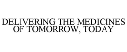 DELIVERING THE MEDICINES OF TOMORROW, TODAY trademark