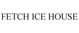 FETCH ICE HOUSE trademark