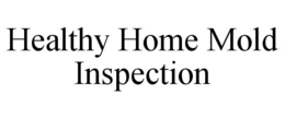 HEALTHY HOME MOLD INSPECTION trademark