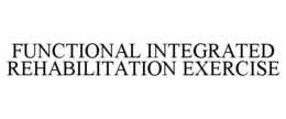 FUNCTIONAL INTEGRATED REHABILITATION EXERCISE trademark