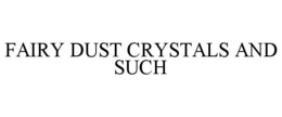 FAIRY DUST CRYSTALS AND SUCH trademark