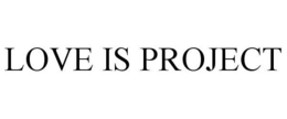 LOVE IS PROJECT trademark