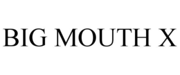 BIG MOUTH X trademark