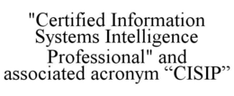 "CERTIFIED INFORMATION SYSTEMS INTELLIGENCE PROFESSIONAL" AND ASSOCIATED ACRONYM "CISIP" trademark
