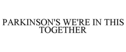 PARKINSON'S. WE'RE IN THIS TOGETHER. trademark