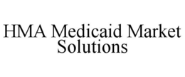 HMA MEDICAID MARKET SOLUTIONS trademark