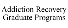 ADDICTION RECOVERY GRADUATE PROGRAMS trademark