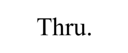THRU. trademark