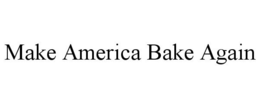 MAKE AMERICA BAKE AGAIN trademark