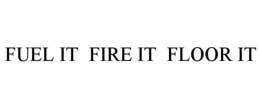 FUEL IT FIRE IT FLOOR IT trademark
