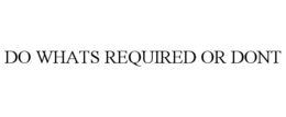DO WHATS REQUIRED OR DONT trademark