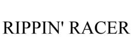 RIPPIN' RACER trademark
