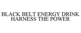 BLACK BELT ENERGY DRINK HARNESS THE POWER trademark