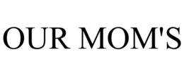 OUR MOM'S trademark