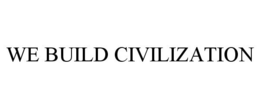 WE BUILD CIVILIZATION trademark