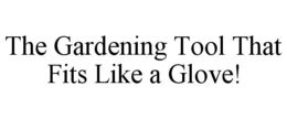 THE GARDENING TOOL THAT FITS LIKE A GLOVE! trademark
