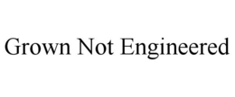 GROWN NOT ENGINEERED trademark