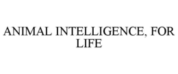 ANIMAL INTELLIGENCE, FOR LIFE trademark