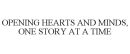 OPENING HEARTS AND MINDS, ONE STORY AT A TIME trademark