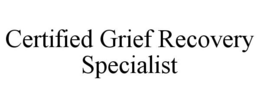 CERTIFIED GRIEF RECOVERY SPECIALIST trademark