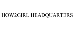 HOW2GIRL HEADQUARTERS trademark