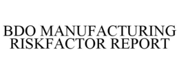 BDO MANUFACTURING RISKFACTOR REPORT trademark