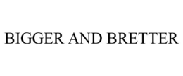 BIGGER AND BRETTER trademark