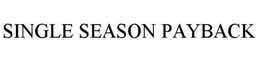 SINGLE SEASON PAYBACK trademark
