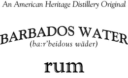 AN AMERICAN HERITAGE DISTILLERY ORIGINAL, BARBADOS WATER, RUM, DISTILLED FROM GRAIN, (BA:R'BEIDOUS WADER)) trademark