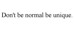DON'T BE NORMAL BE UNIQUE. trademark