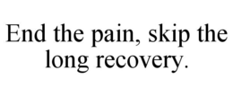END THE PAIN, SKIP THE LONG RECOVERY. trademark