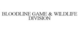 BLOODLINE GAME & WILDLIFE DIVISION trademark