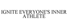 IGNITE EVERYONE'S INNER ATHLETE trademark
