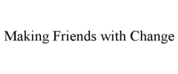 MAKING FRIENDS WITH CHANGE trademark