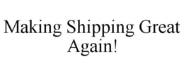 MAKING SHIPPING GREAT AGAIN! trademark