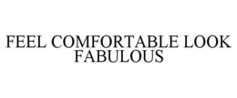 FEEL COMFORTABLE LOOK FABULOUS trademark