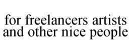 FOR FREELANCERS ARTISTS AND OTHER NICE PEOPLE trademark