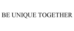 BE UNIQUE TOGETHER trademark