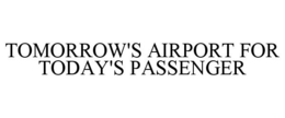 TOMORROW'S AIRPORT FOR TODAY'S PASSENGER trademark