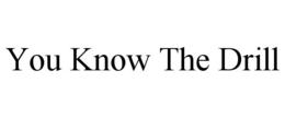 YOU KNOW THE DRILL trademark