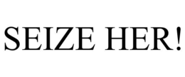 SEIZE HER! trademark