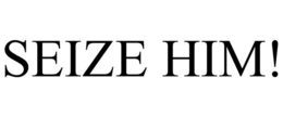 SEIZE HIM! trademark