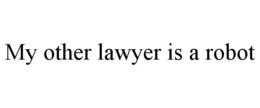 MY OTHER LAWYER IS A ROBOT trademark
