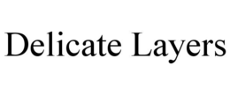 DELICATE LAYERS trademark
